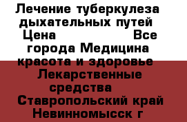 Лечение туберкулеза, дыхательных путей › Цена ­ 57 000 000 - Все города Медицина, красота и здоровье » Лекарственные средства   . Ставропольский край,Невинномысск г.